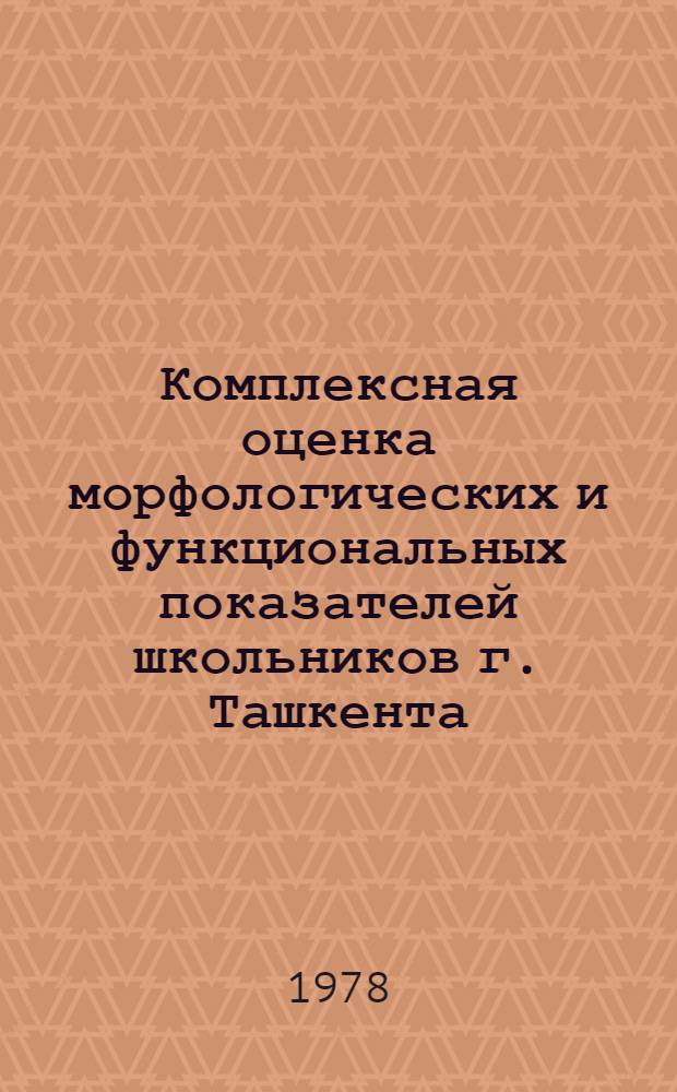 Комплексная оценка морфологических и функциональных показателей школьников г. Ташкента : Метод. рекомендации