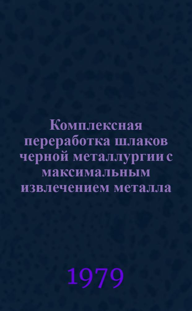 Комплексная переработка шлаков черной металлургии с максимальным извлечением металла : По материалам межзавод. школы