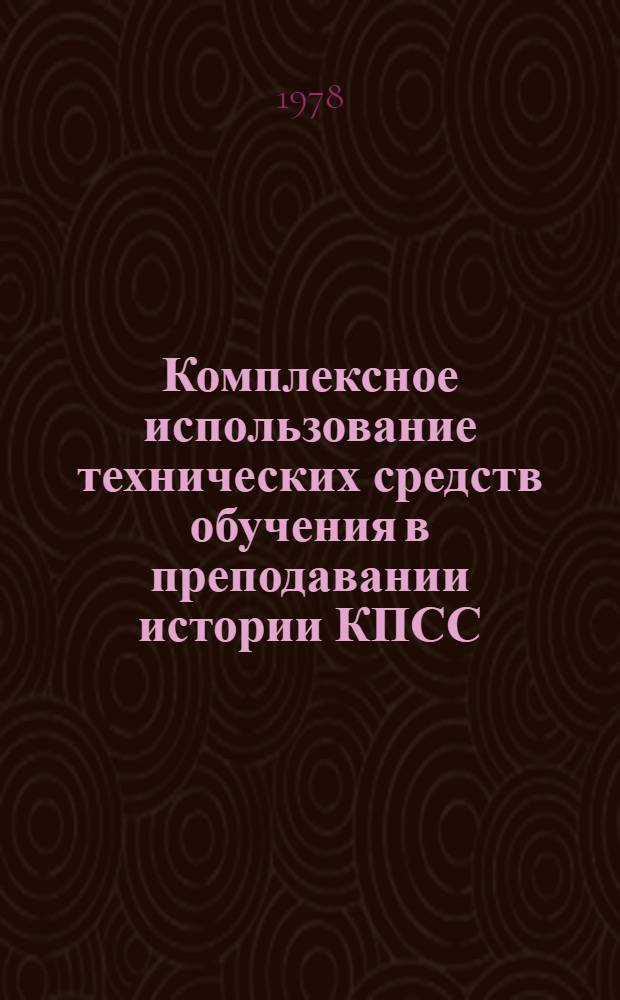 Комплексное использование технических средств обучения в преподавании истории КПСС : Сб. статей