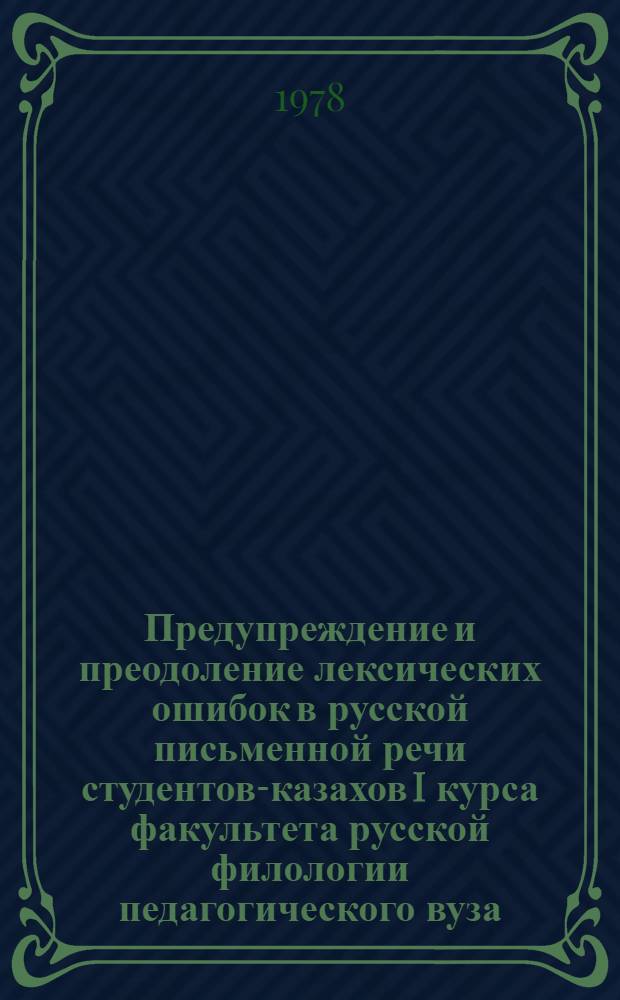 Предупреждение и преодоление лексических ошибок в русской письменной речи студентов-казахов I курса факультета русской филологии педагогического вуза : (На материале худож. текстов) : Автореф. дис. на соиск. учен. степ. канд. пед. наук : (13.00.02)