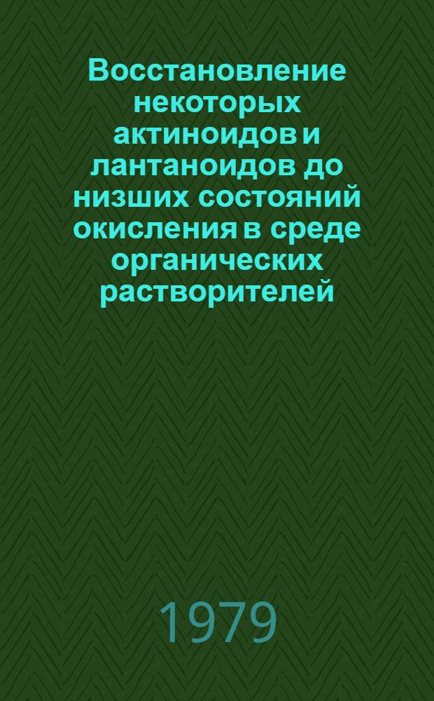 Восстановление некоторых актиноидов и лантаноидов до низших состояний окисления в среде органических растворителей : Автореф. дис. на соиск. учен. степ. канд. хим. наук : (02.00.14)