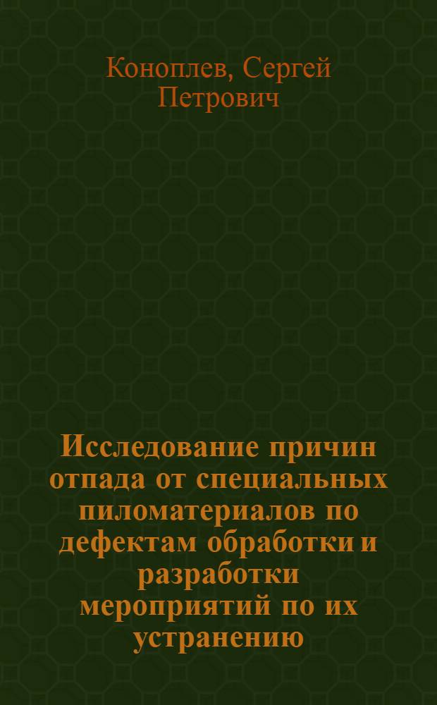 Исследование причин отпада от специальных пиломатериалов по дефектам обработки и разработки мероприятий по их устранению : Автореф. дис. на соиск. учен. степ. канд. техн. наук : (05.21.05)