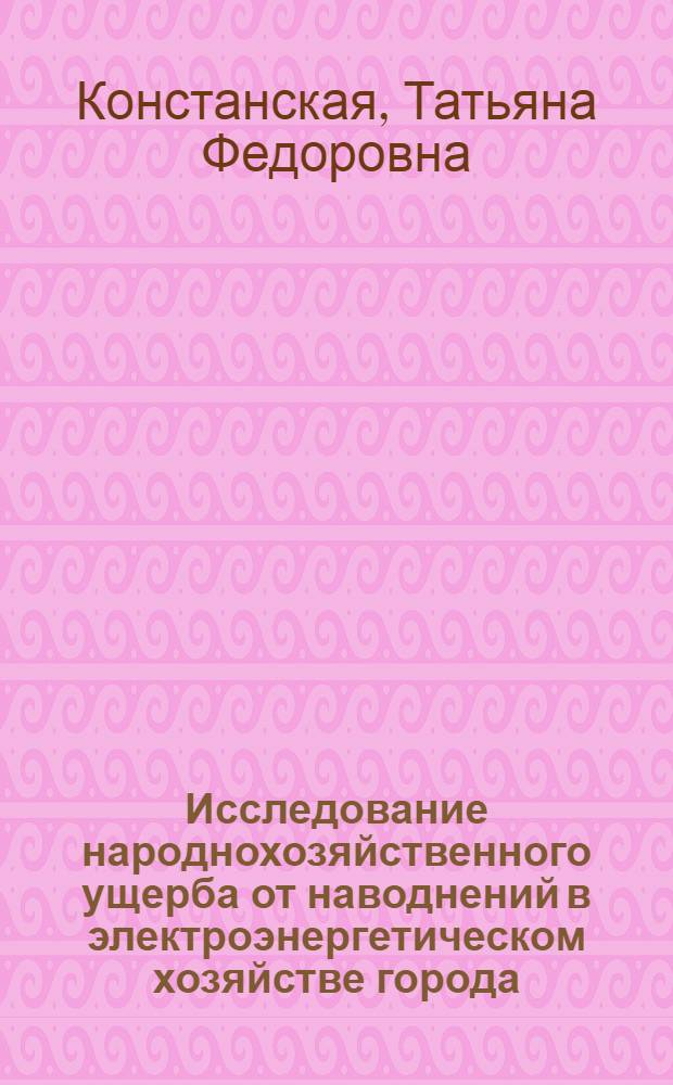 Исследование народнохозяйственного ущерба от наводнений в электроэнергетическом хозяйстве города : Автореф. дис. на соиск. учен. степени канд. экон. наук : (08.00.05)
