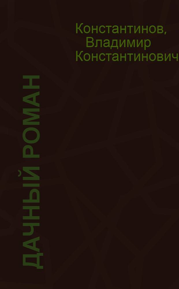Дачный роман : Лир. комедия в 2-х ч
