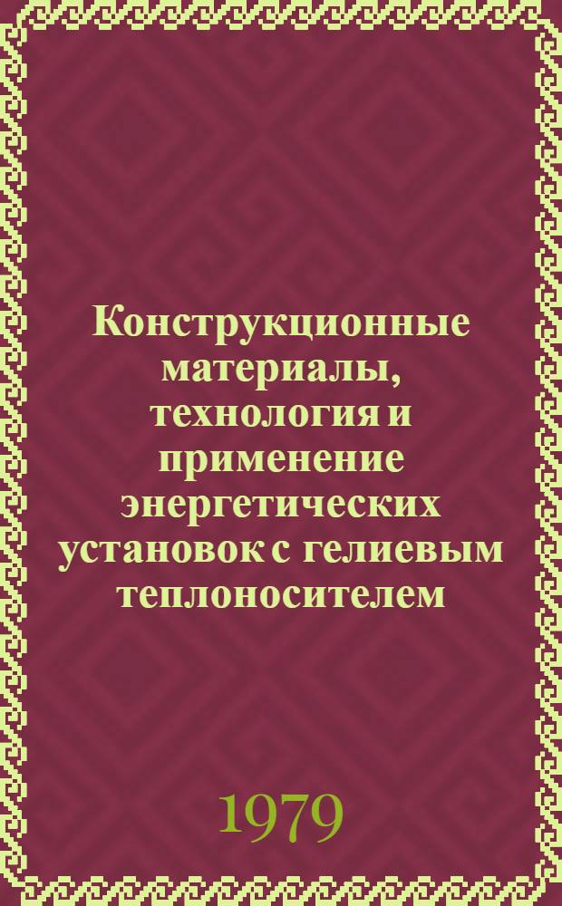 Конструкционные материалы, технология и применение энергетических установок с гелиевым теплоносителем : Реф. библиогр. указ. отеч. и иностр. лит. ..