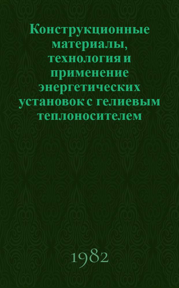 Конструкционные материалы, технология и применение энергетических установок с гелиевым теплоносителем : Реф. библиогр. указ. отеч. и иностр. лит. ... Т. 2. Вып. 1