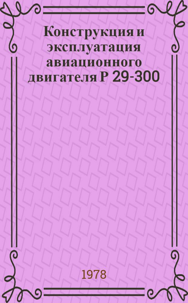 Конструкция и эксплуатация авиационного двигателя Р 29-300 : Учеб. пособие