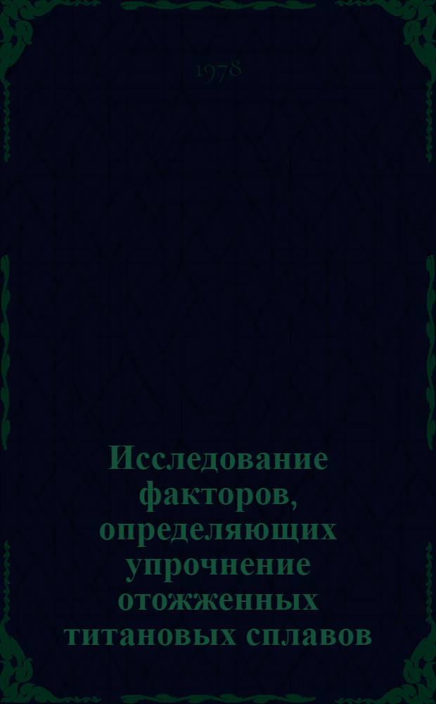 Исследование факторов, определяющих упрочнение отожженных титановых сплавов : Автореф. дис. на соиск. учен. степ. канд. техн. наук : (05.16.01)