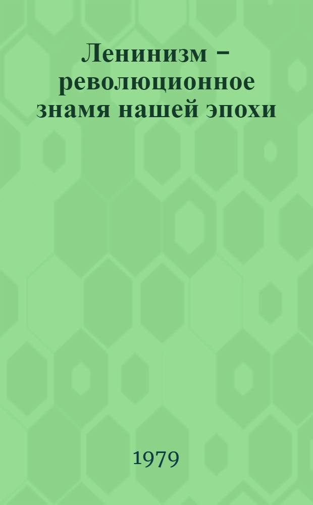 Ленинизм - революционное знамя нашей эпохи : Препринт докл. на методол. семинаре