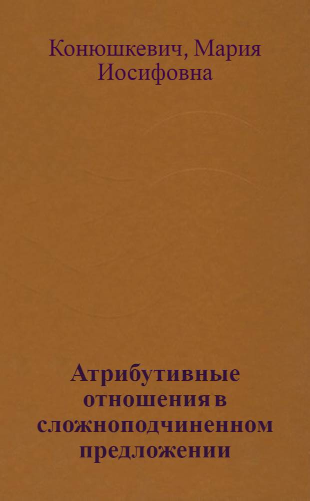 Атрибутивные отношения в сложноподчиненном предложении : (На материале рус. и белорус. яз.) : Автореф. дис. на соиск. учен. степ. канд. филол. наук : (10.02.01; 10.02.02)