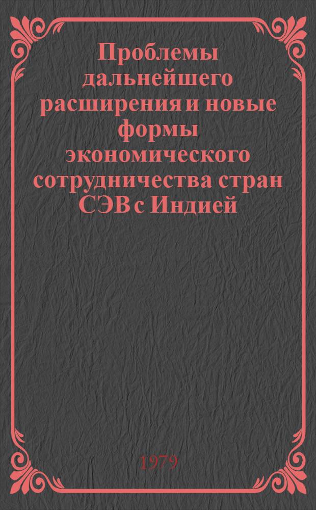 Проблемы дальнейшего расширения и новые формы экономического сотрудничества стран СЭВ с Индией : Автореф. дис. на соиск. учен. степ. к. э. н