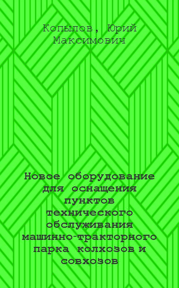 Новое оборудование для оснащения пунктов технического обслуживания машинно-тракторного парка колхозов и совхозов
