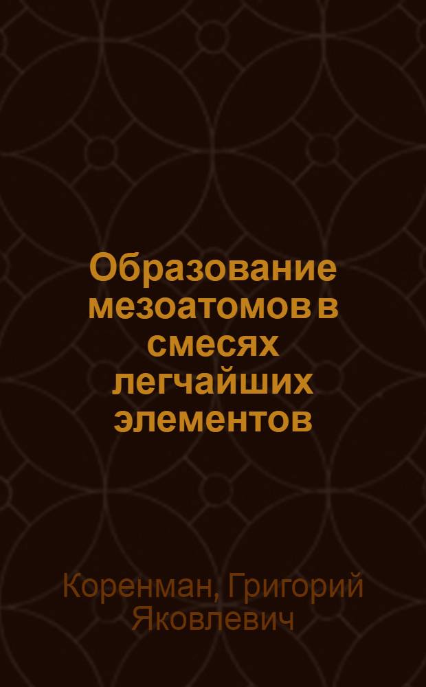 Образование мезоатомов в смесях легчайших элементов : Доложено на 4 Всесоюз. школе по физике электронных и атом. столкновений