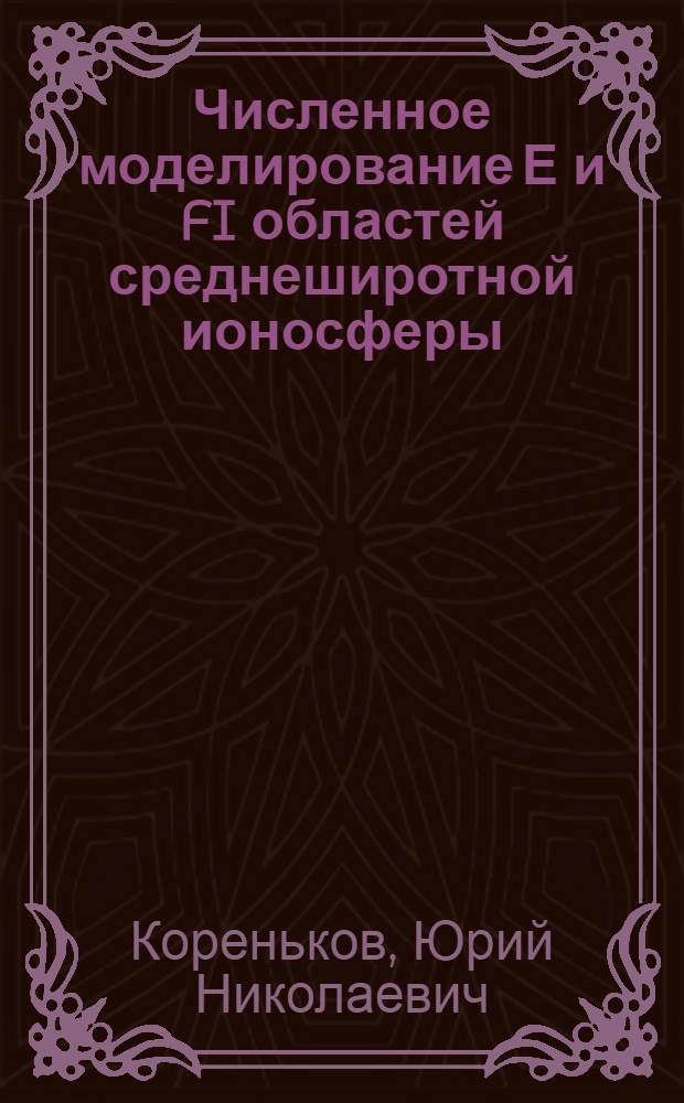 Численное моделирование Е и FI областей среднеширотной ионосферы : Автореф. дис. на соиск. учен. степ. канд. физ.-мат. наук : (01.04.12)