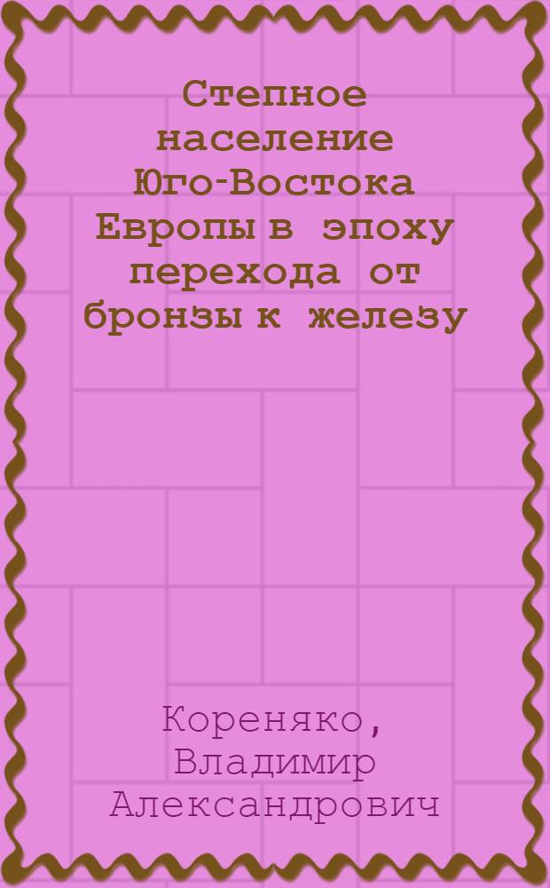 Степное население Юго-Востока Европы в эпоху перехода от бронзы к железу : (По обрядам погребений) : Автореф. дис. на соиск. учен. степ. канд. ист. наук : (07.00.06)