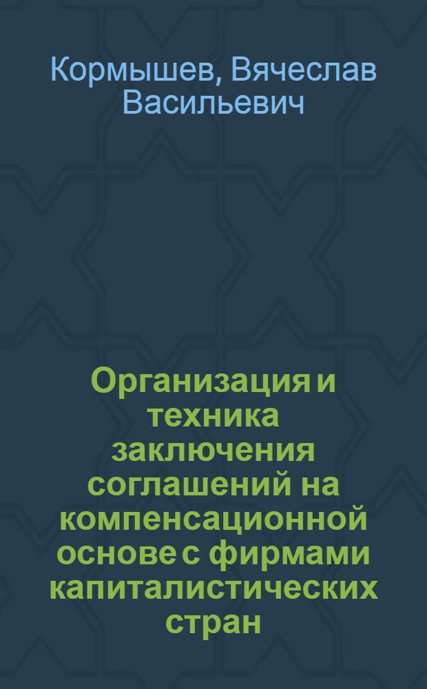 Организация и техника заключения соглашений на компенсационной основе с фирмами капиталистических стран : Учеб. пособие