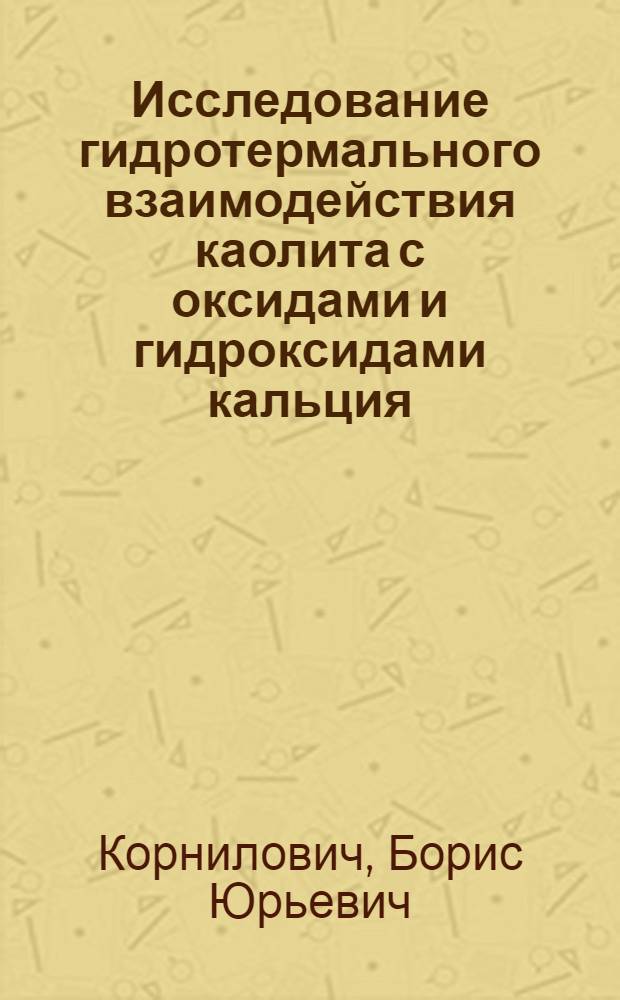 Исследование гидротермального взаимодействия каолита с оксидами и гидроксидами кальция, бария, свинца и кадмия : Автореф. дис. на соиск. учен. степ. канд. хим. наук : (02.00.11)