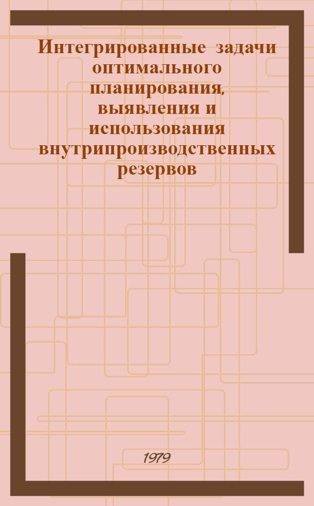 Интегрированные задачи оптимального планирования, выявления и использования внутрипроизводственных резервов : Автореф. дис. на соиск. учен. степ. д-ра экон. наук : (08.00.13)