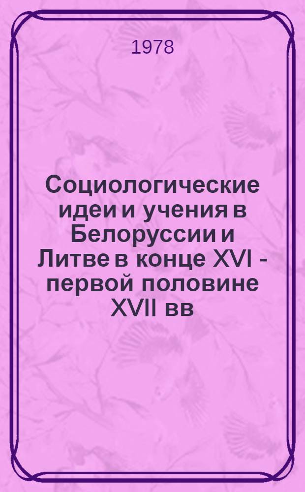 Социологические идеи и учения в Белоруссии и Литве в конце XVI - первой половине XVII вв. : Автореф. дис. на соиск. учен. степени канд. филос. наук : (09.00.03)