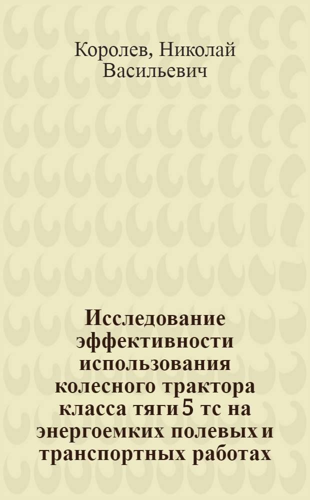 Исследование эффективности использования колесного трактора класса тяги 5 тс на энергоемких полевых и транспортных работах : Автореф. дис. на соиск. учен. степ. канд. техн. наук : (05.20.03)