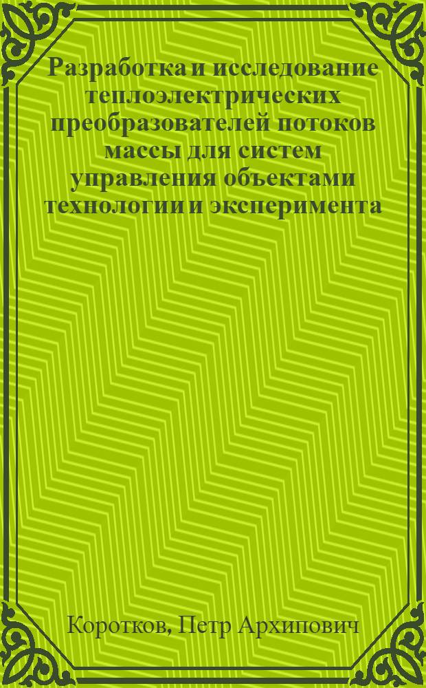 Разработка и исследование теплоэлектрических преобразователей потоков массы для систем управления объектами технологии и эксперимента : Автореф. дис. на соиск. учен. степ. д. т. н