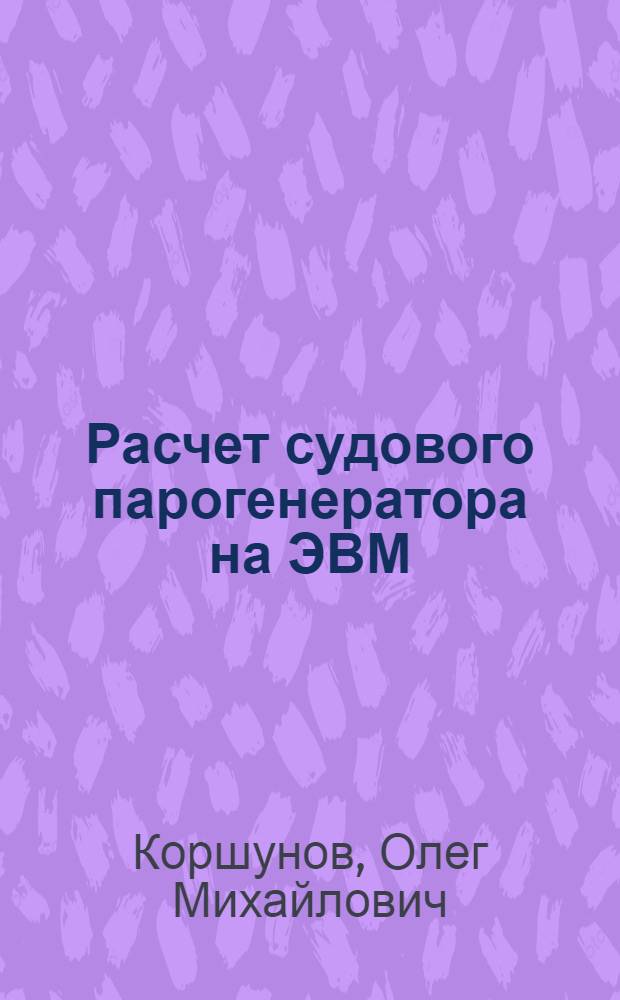 Расчет судового парогенератора на ЭВМ : Учеб. пособие