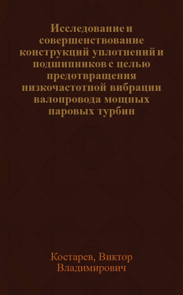 Исследование и совершенствование конструкций уплотнений и подшипников с целью предотвращения низкочастотной вибрации валопровода мощных паровых турбин : Автореф. дис. на соиск. учен. степ. к. т. н