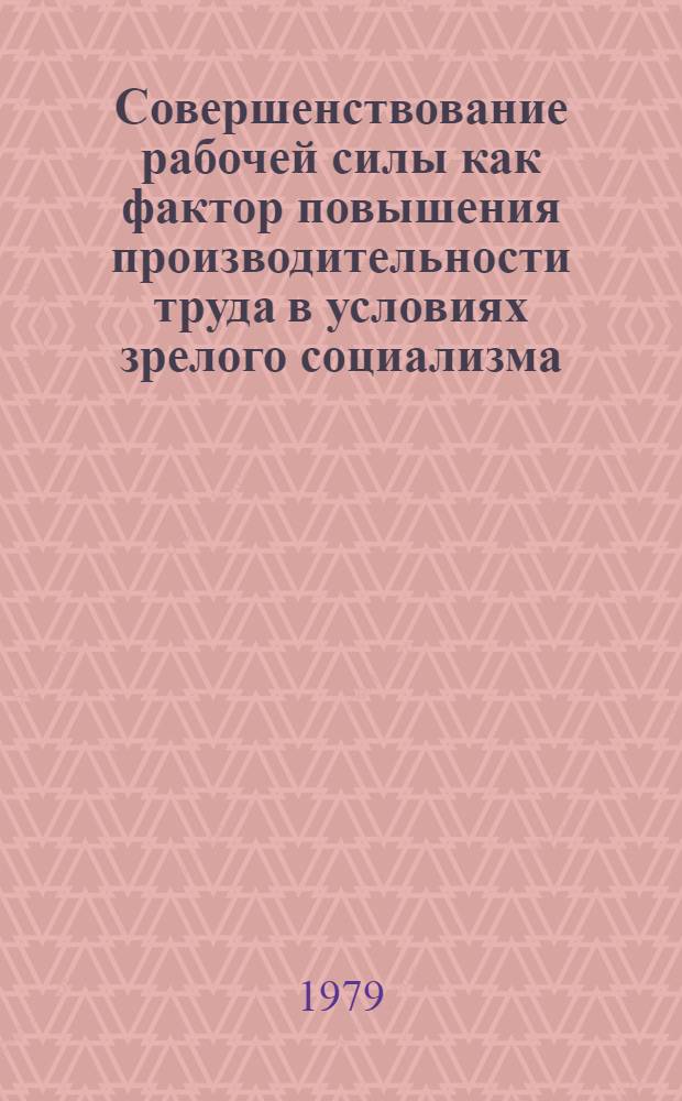 Совершенствование рабочей силы как фактор повышения производительности труда в условиях зрелого социализма : Автореф. дис. на соиск. учен. степ. канд. экон. наук : (08.00.01)