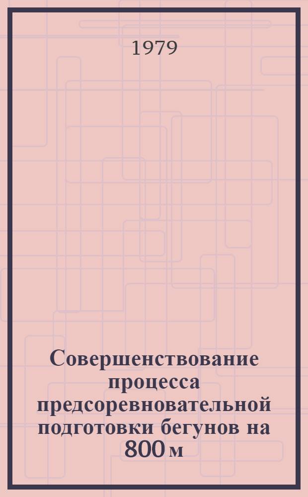 Совершенствование процесса предсоревновательной подготовки бегунов на 800 м : Автореф. дис. на соиск. учен. степ. канд. пед. наук : (13.00.04)