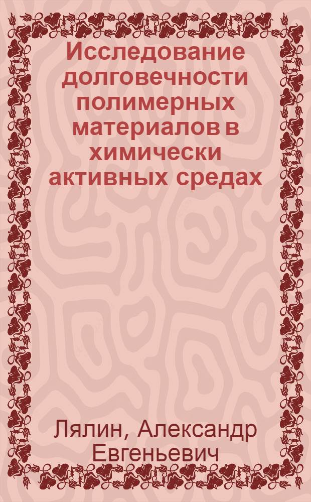 Исследование долговечности полимерных материалов в химически активных средах : Автореф. дис. на соиск. учен. степ. канд. техн. наук : (01.02.06)