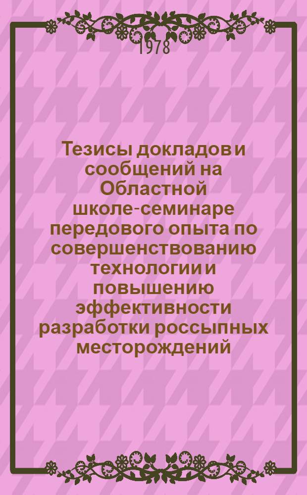 Тезисы докладов и сообщений на Областной школе-семинаре передового опыта по совершенствованию технологии и повышению эффективности разработки россыпных месторождений (19-20 апреля 1977 г., Сусуман)