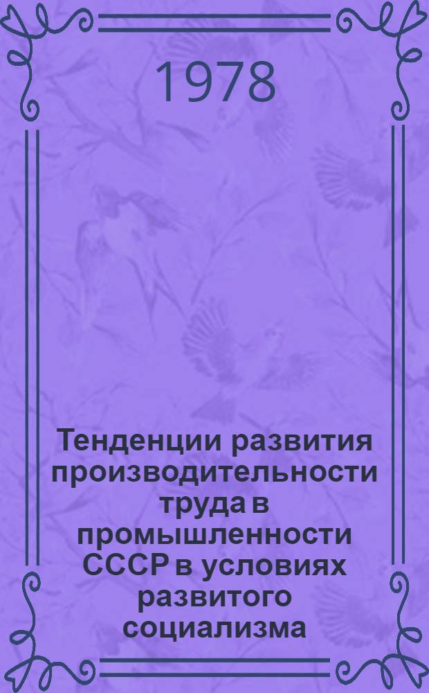 Тенденции развития производительности труда в промышленности СССР в условиях развитого социализма : (Вопр. анализа и долгосроч. планир.) : Автореф. дис. на соиск. учен. степ. канд. экон. наук : (08.00.01)