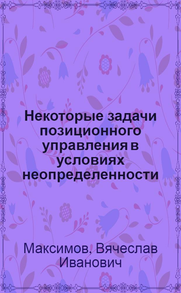 Некоторые задачи позиционного управления в условиях неопределенности : Автореф. дис. на соиск. учен. степени канд. физ.-мат. наук : (01.01.02)