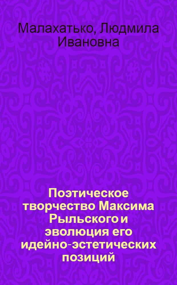 Поэтическое творчество Максима Рыльского и эволюция его идейно-эстетических позиций : Автореф. дис. на соиск. учен. степ. канд. филол. наук : (10.01.03)