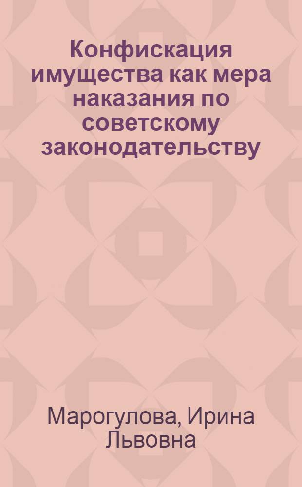 Конфискация имущества как мера наказания по советскому законодательству : Автореф. дис. на соиск. учен. степ. канд. юрид. наук : (12.00.08)