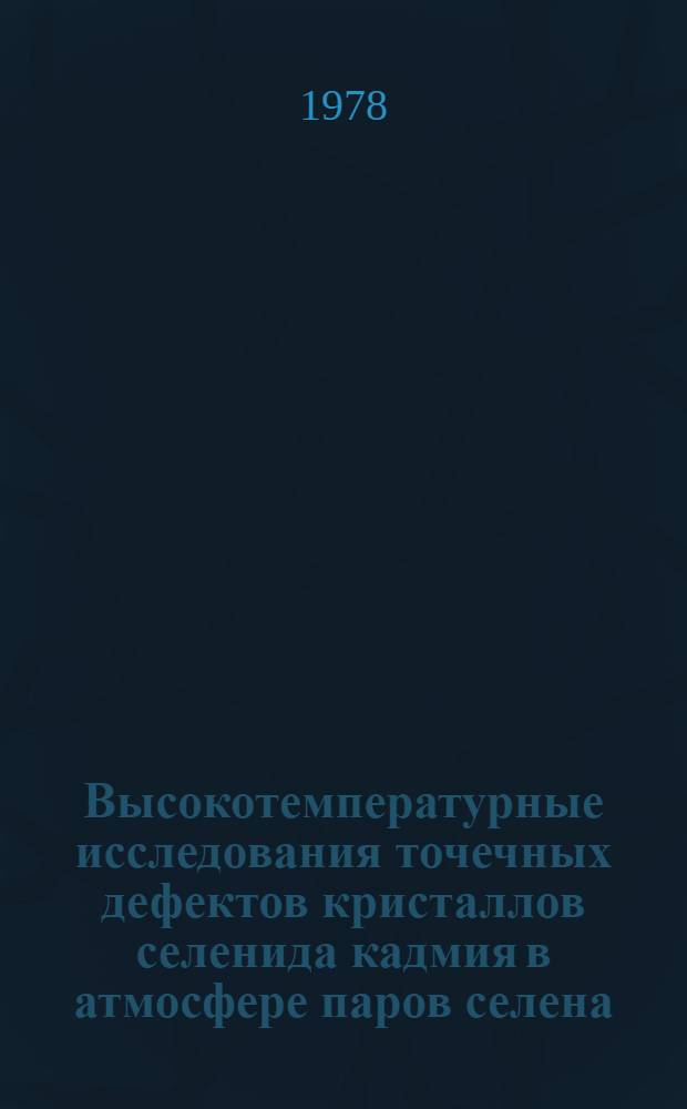 Высокотемпературные исследования точечных дефектов кристаллов селенида кадмия в атмосфере паров селена : Автореф. дис. на соиск. учен. степени канд. физ.-мат. наук : (01.04.10)