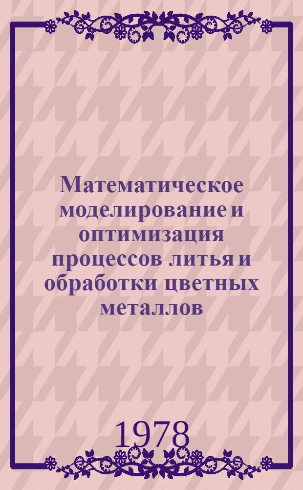 Математическое моделирование и оптимизация процессов литья и обработки цветных металлов : Сборник статей