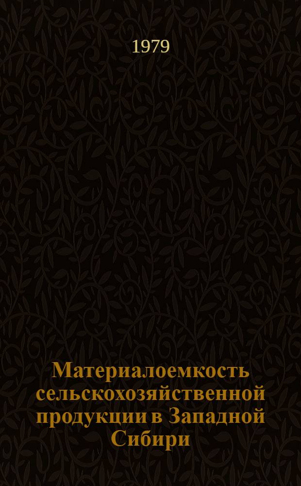 Материалоемкость сельскохозяйственной продукции в Западной Сибири : Метод. рекомендации