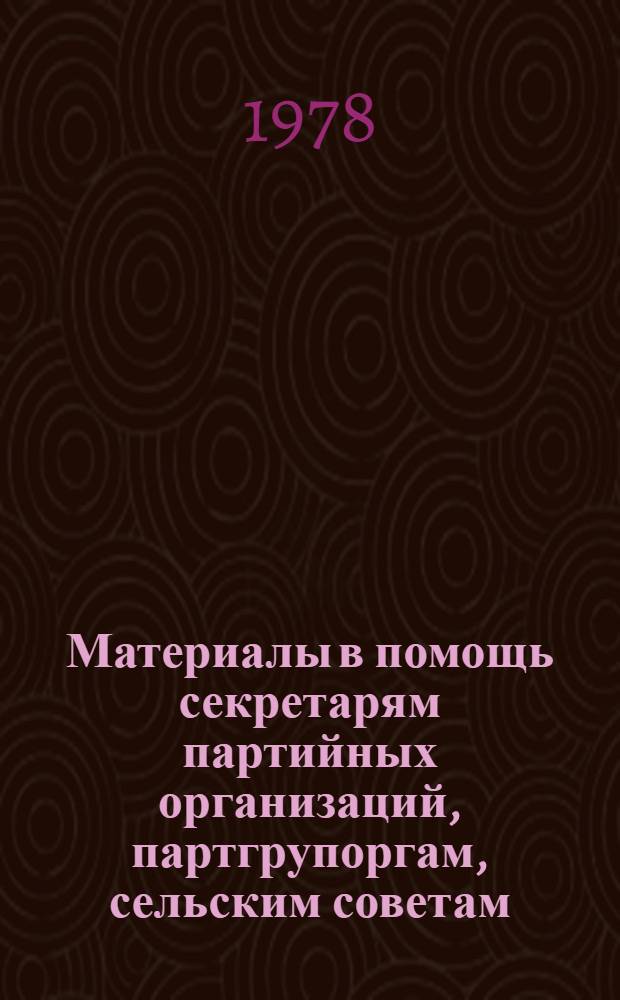 Материалы в помощь секретарям партийных организаций, партгрупоргам, сельским советам, агитаторам, политинформаторам, лекторам, заведующим красными уголками животноводческих ферм на период проведения зимовки скота 1978-1979 гг.