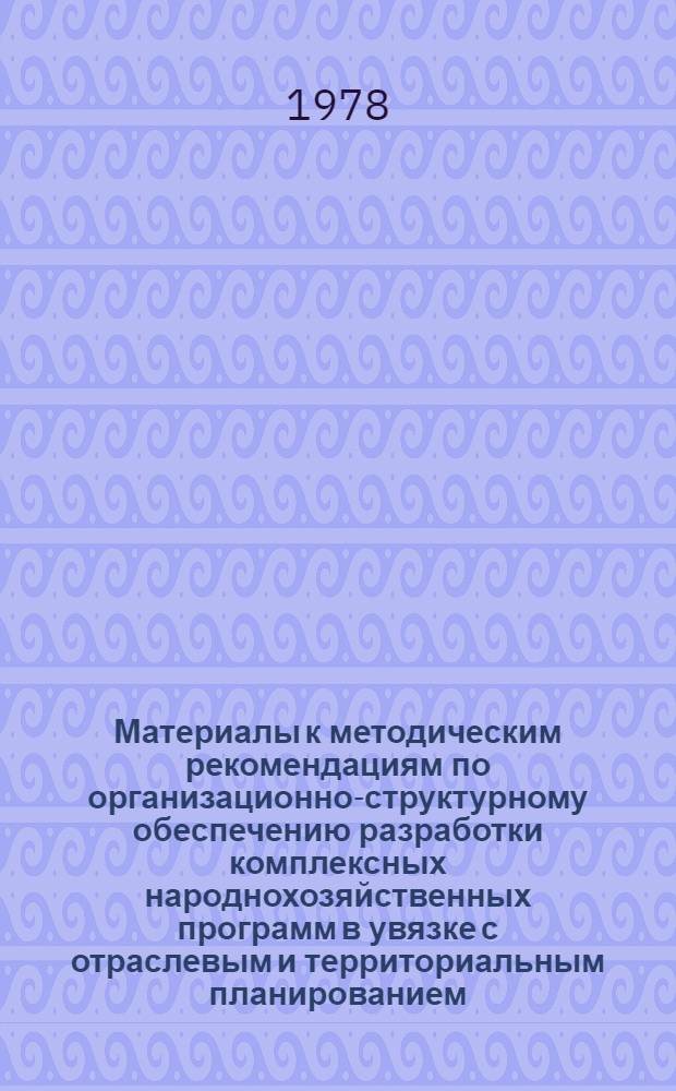 Материалы к методическим рекомендациям по организационно-структурному обеспечению разработки комплексных народнохозяйственных программ в увязке с отраслевым и территориальным планированием : В 3 т.