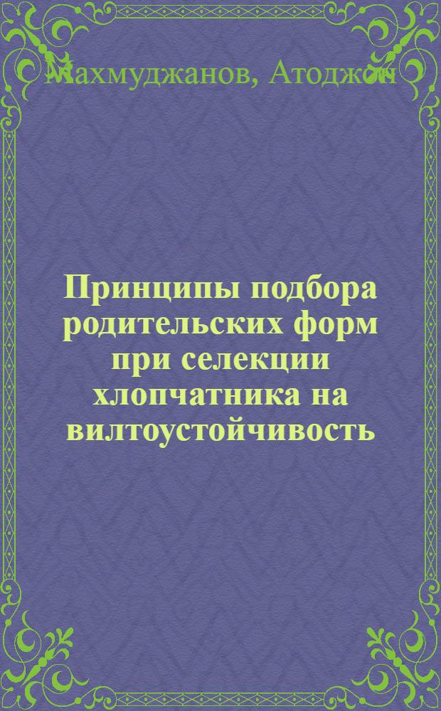 Принципы подбора родительских форм при селекции хлопчатника на вилтоустойчивость : Автореф. дис. на соиск. учен. степ. канд. с.-х. наук : (06.01.05)