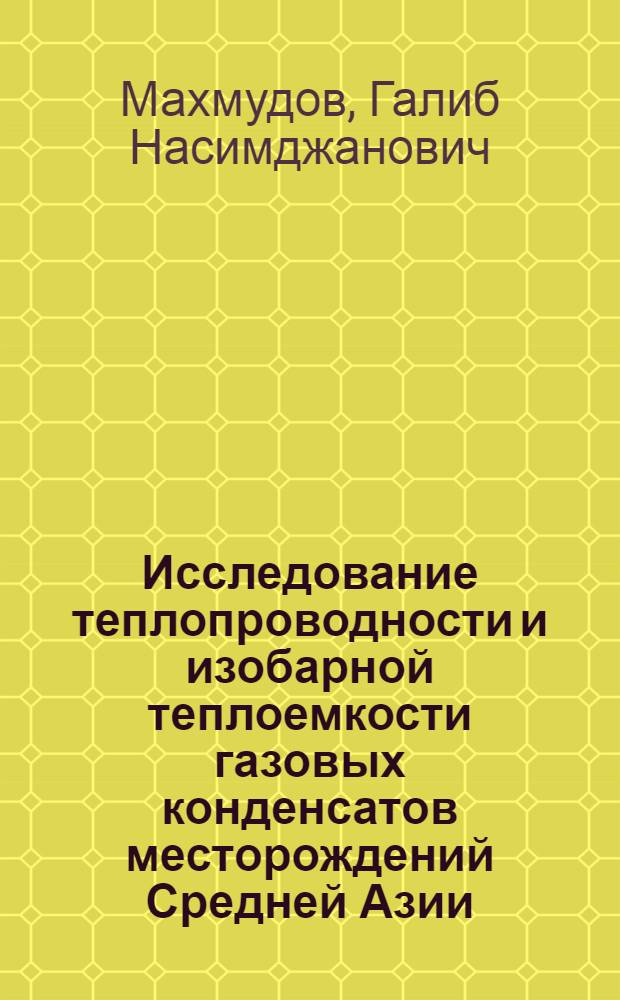 Исследование теплопроводности и изобарной теплоемкости газовых конденсатов месторождений Средней Азии : Автореф. дис. на соиск. учен. степ. канд. техн. наук : (05.14.05)