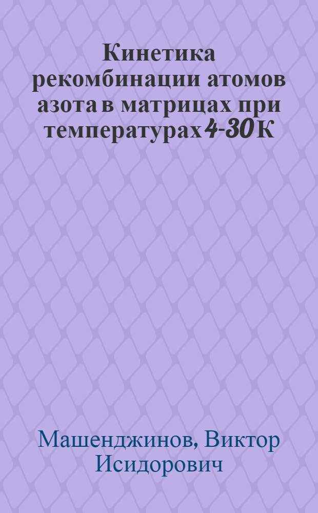 Кинетика рекомбинации атомов азота в матрицах при температурах 4-30 К : Автореф. дис. на соиск. учен. степ. к. ф.-м. н