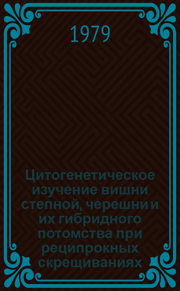 Цитогенетическое изучение вишни степной, черешни и их гибридного потомства при реципрокных скрещиваниях : Автореф. дис. на соиск. учен. степ. канд. биол. наук : (03.00.15)