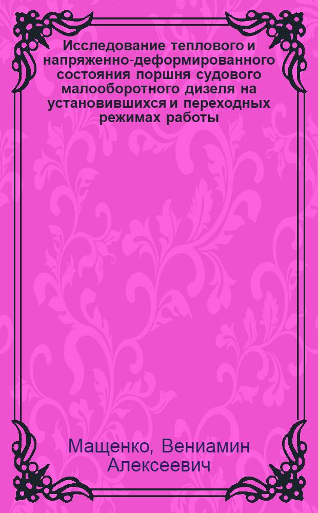 Исследование теплового и напряженно-деформированного состояния поршня судового малооборотного дизеля на установившихся и переходных режимах работы : Автореф. дис. на соиск. учен. степ. канд. техн. наук : (05.08.05)