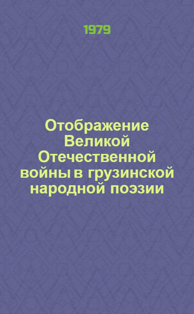 Отображение Великой Отечественной войны в грузинской народной поэзии : Автореф. дис. на соиск. учен. степ. канд. филол. наук : (10.01.09)