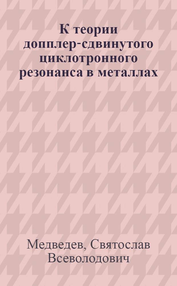 К теории допплер-сдвинутого циклотронного резонанса в металлах : Автореф. дис. на соиск. учен. степ. канд. физ.-мат. наук : (01.04.02)