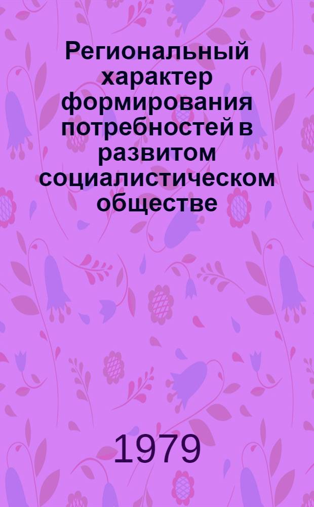 Региональный характер формирования потребностей в развитом социалистическом обществе : Автореф. дис. на соиск. учен. степ. канд. экон. наук : (08.00.01)