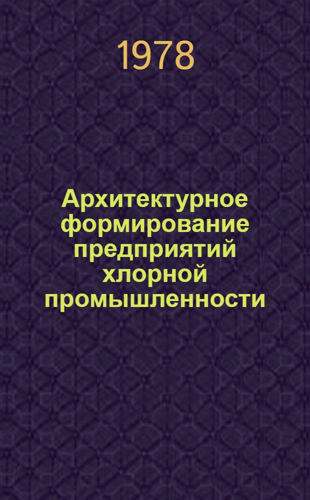 Архитектурное формирование предприятий хлорной промышленности : Автореф. дис. на соиск. учен. степени канд. архитектуры : (18.00.02)
