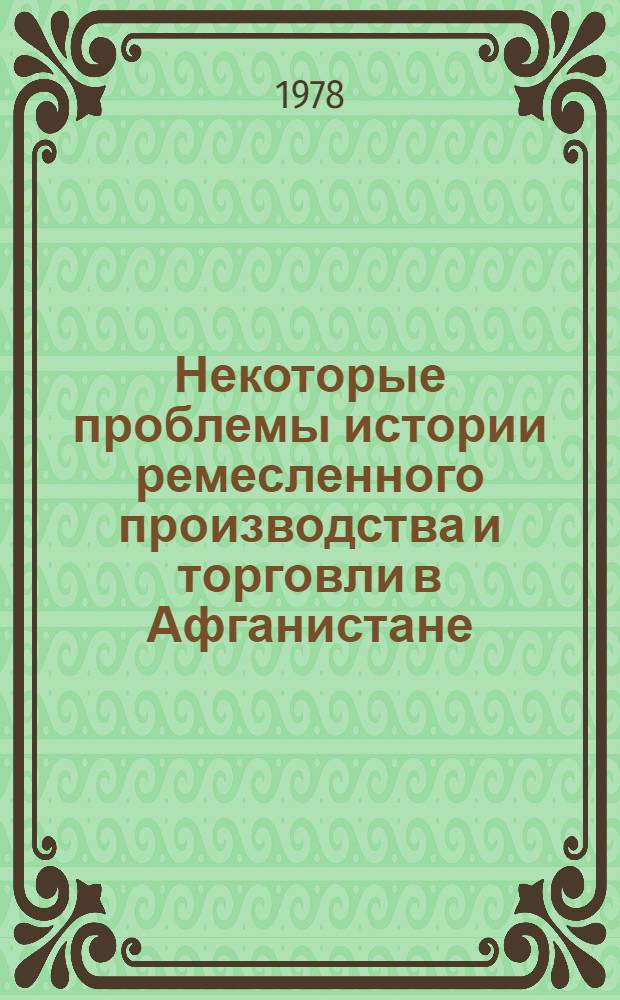 Некоторые проблемы истории ремесленного производства и торговли в Афганистане (XIX - начало XX в.) : Автореф. дис. на соиск. учен. степени канд. ист. наук : (07.00.03)